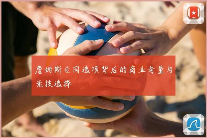詹姆斯合同选项背后的商业考量与竞技选择