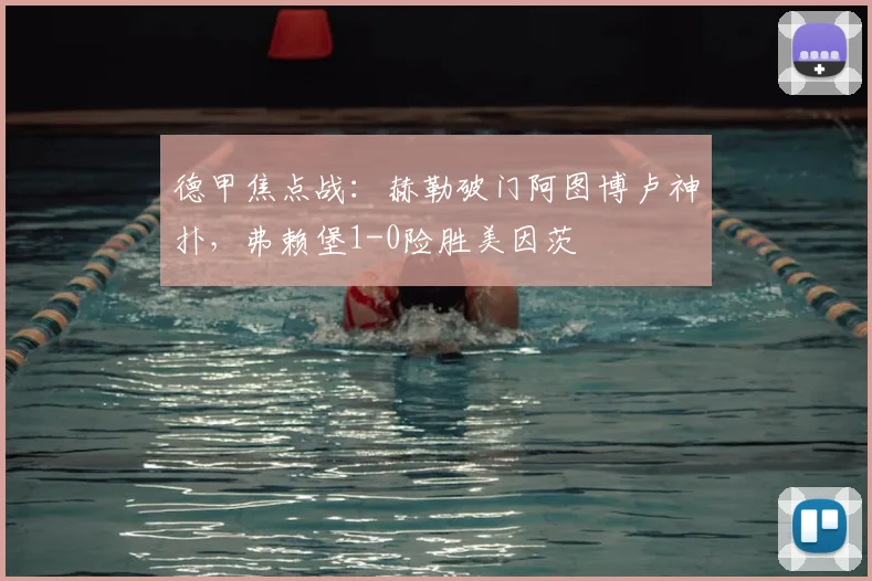 德甲焦点战:赫勒破门阿图博卢神扑,弗赖堡1-0险胜美因茨