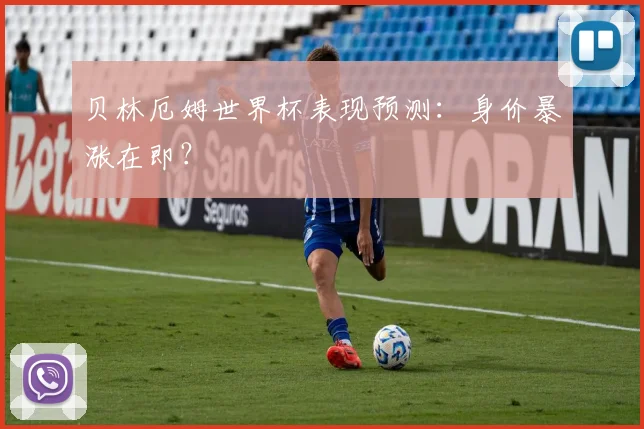 贝林厄姆世界杯表现预测:身价暴涨在即?