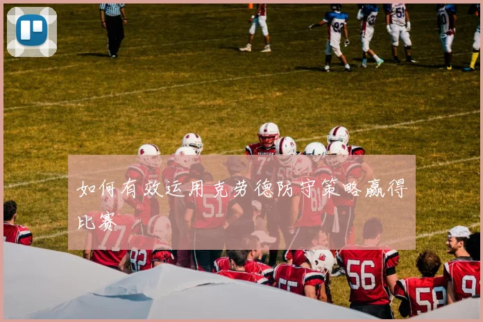 如何有效运用克劳德防守策略赢得比赛